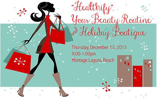 Healthify Your Beauty Routine & Holiday Boutique Thursday, December 12, 2013 9:00-1:00pm at the Montage in  Laguna Beach